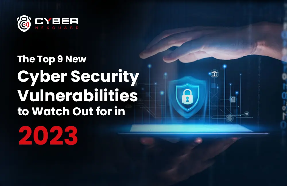 Top 9 New Cyber security Vulnerabilities to Watch Out for in 2023