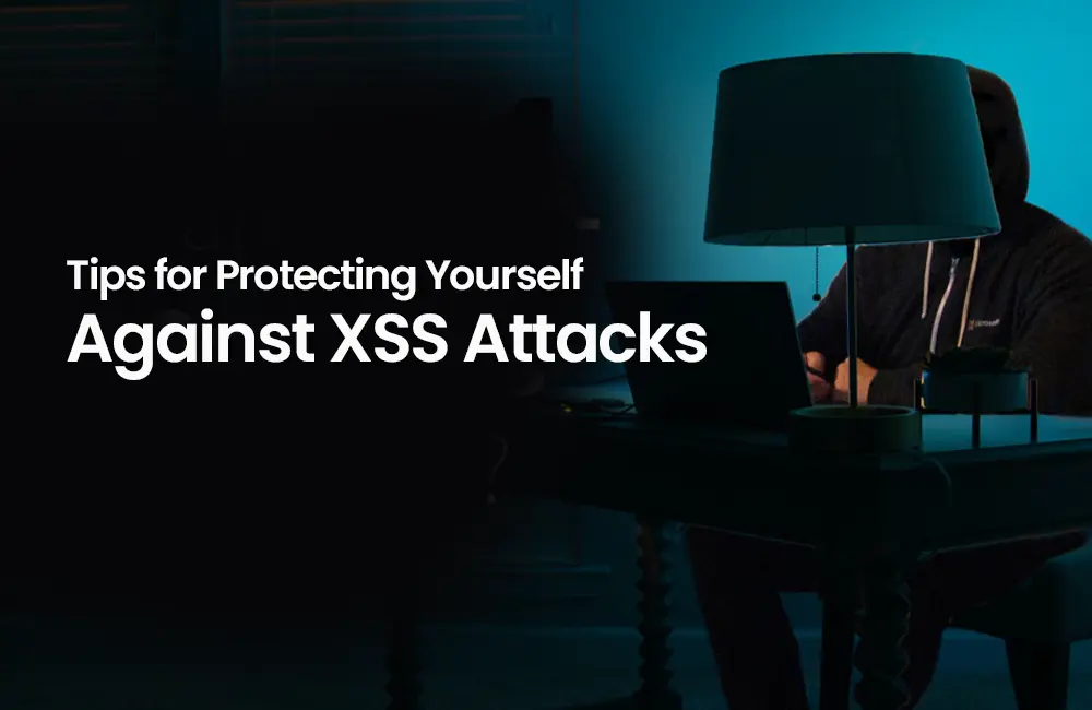 Tips for Protecting Yourself Against XSS Attacks​