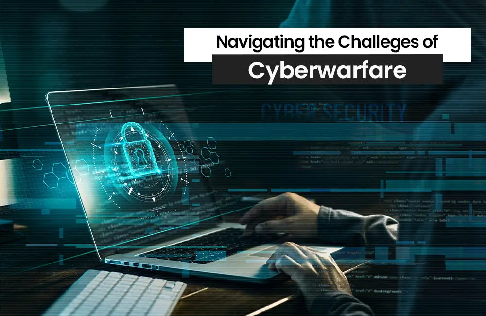 Navigating the Challenges of Cyberwarfare​